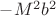 $-M^2b^2$