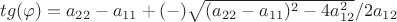 $tg(\varphi)=a_{22}-a_{11}+(-)\sqrt{(a_{22}-a_{11})^2-4a_{12}^2}/2a_{12}$