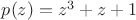 $p(z)=z^3 + z + 1$ $p(z)=z^3 + z + 1$