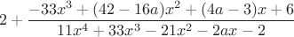 $$ 2 + \frac {-33x^3+(42-16a)x^2+(4a-3)x+6} {11x^4+33x^3-21x^2-2ax-2} $$