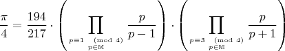 $$\dfrac{\pi}{4}=\dfrac{194}{217} \cdot\left(\displaystyle\prod_{p \equiv 1 \pmod{4} \atop p \in \mathbb{M}} \frac{p}{p-1}\right) \cdot \left(\displaystyle\prod_{p \equiv 3 \pmod{4} \atop p \in \mathbb{M} } \frac{p}{p+1}\right)$$