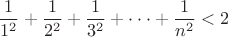 $$\frac{1}{{{1^2}}} + \frac{1}{{{2^2}}} + \frac{1}{{{3^2}}} +  \cdot  \cdot  \cdot  + \frac{1}{{{n^2}}} < 2$$