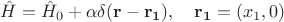 $\hat{H}=\hat{H}_0+\alpha\delta(\mathbf{r}-\mathbf{r_1}),\quad\mathbf{r_1}=(x_1,0)$