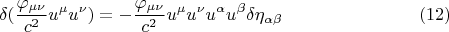 $$ \delta (\frac {\varphi_{\mu \nu}} {c^2} u^{\mu} u^{\nu}) = - \frac {\varphi_{\mu \nu}} {c^2} u^{\mu} u^{\nu} u^{\alpha} u^{\beta} \delta \eta_{\alpha \beta}      \eqno (12) $$