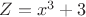$\[Z = {x^3} + 3\]$