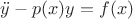 $\ddot{y}-p(x)y=f(x)$