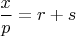 $\dfrac{x}{p}=r+s$