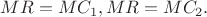 $MR=MC_{1},MR=MC_{2}.$