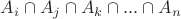 $A_i \cap A_j \cap A_k \cap ... \cap A_n$