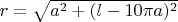 $r= \sqrt{a^2+(l-10 \pi a)^2}$