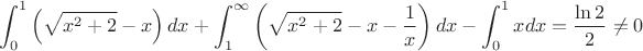 $$\int_0^1{\left(\sqrt{x^2+2} - x\right)dx} + \int_1^\infty{\left(\sqrt{x^2+2} - x - \frac{1}{x}\right)dx} - \int_0^1{x dx} = \frac{\ln 2}{2} \ne 0$$