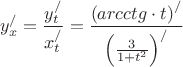 $$y_x^/ = \frac{{y_t^/}}
{{x_t^/}} = \frac{{{{\left( {arcctg \cdot t} \right)}^/}}}
{{{{\left( {\frac{3}
{{1 + {t^2}}}} \right)}^/}}}$$