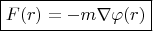 $$\boxed{F(r)=-m\nabla\varphi(r)}$$