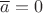 $\overline a=0$