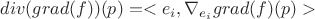 $div(grad(f))(p)=<e_i,\nabla_{e_i}grad(f)(p)>$