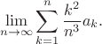 $$\lim\limits_{n \to \infty }^{}\sum\limits_{k=1}^{n}\frac{k^2}{n^3}a_k.$$