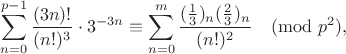 $$\sum_{n=0}^{p-1}\frac{(3n)!}{(n!)^3}\cdot3^{-3n}\equiv\sum_{n=0}^m\frac{(\frac13)_n(\frac23)_n}{(n!)^2}\pmod{p^2},$$