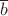 $\overline{b}