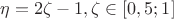 $$\eta=2\zeta-1,\zeta\in[0,5;1]$$