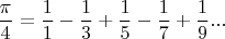 $$\frac \pi 4 = \frac 1 1 - \frac 1 3 + \frac 1 5 - \frac 1 7 + \frac 1 9 ...$$