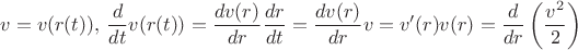 $$v=v(r(t)),\,\frac{d}{dt}v(r(t))=\frac{dv(r)}{dr}\frac{dr}{dt}=\frac{dv(r)}{dr}v=v'(r)v(r)=
\frac{d}{dr}\left(\frac{v^2}{2}\right)$$