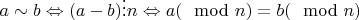$a \sim b \Leftrightarrow (a - b) \vdots n \Leftrightarrow a (\mod n) = b (\mod n)$