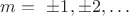 $m= \ \pm1, \pm2,\ldots$