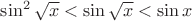 $\sin^2{\sqrt{x}}<\sin{\sqrt x}< \sin x$