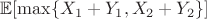 $\mathbb{E}[\operatorname{max}\{X_1+Y_1, X_2+Y_2\}]$