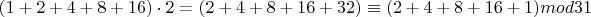 $(1+2+4+8+16)\cdot2=(2+4+8+16+32)\equiv(2+4+8+16+1)mod31$