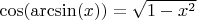 $\cos(\arcsin(x)) = \sqrt{1-x^2}$