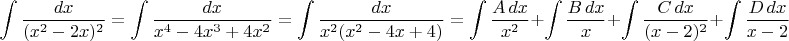 $$\int \frac {dx}{(x^2-2x)^2} = \int \frac {dx}{x^4-4x^3+4x^2} = \int \frac {dx}{x^2(x^2-4x+4)} = \int \frac {A\,dx}{x^2} +\int \frac {B\,dx}{x} +  \int \frac{C\,dx}{(x-2)^2} + \int \frac{D\,dx}{x-2} $$