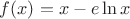 $f(x)=x-e\ln x$