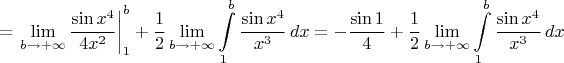 \[=\left.{\lim\limits_{b\to+\infty}\frac{\sin{x^4}}{4x^2}}\right|_1^b+\frac{1}{2}\lim_{b\to+\infty}\int\limits_1^b\frac{\sin{x^4}}{x^3}\,dx=-\frac{\sin1}{4}+\frac{1}{2}\lim}\limits_{b\to+\infty}\int\limits_1^b\frac{\sin{x^4}}{x^3}\,dx\[