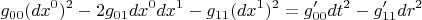$$
g_{00} (dx^0)^2 - 2 g_{01} dx^0 dx^1 - g_{11} (dx^1)^2 = g'_{00} dt^2 - g'_{11} dr^2
$$