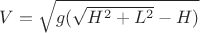 $V=\sqrt{g(\sqrt{H^2+L^2}-H)}$