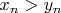 $x_{n}>y_{n}$