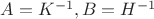 $A=K^{-1}, B=H^{-1}$