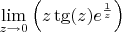 $$\lim_{z\to 0}\left(z\tg(z)e^\frac{1}{z}\right)$$
