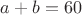 $a+b=60$