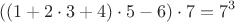 $$((1+2\cdot 3+4)\cdot 5-6)\cdot 7=7^3$$