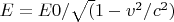 $E = E0/\sqrt(1-v^2/c^2)$