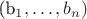 (b_1,\ldots, b_n)