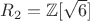 $R_2=\mathbb{Z}[\sqrt{6}]$