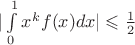 $|\int\limits_{0}^{1}x^kf(x)dx|\leqslant\frac1{2}$