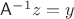 $\mathsf A^{-1}z=y$