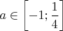 $ a \in \left[-1; \dfrac{1}{4}\right]$