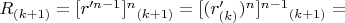 $R_{(k+1)} = [r'^{n-1}]^n$$_{(k+1)} = [(r'_{(k)})^n]^{n-1}$$_{(k+1)} =$