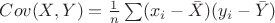 $Cov(X,Y)=\frac{1}{n}\sum (x_i-\bar{X})(y_i-\bar{Y})$