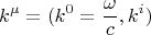 $$k^{\mu}=(k^0=\frac{\omega}{c},k^i)$$